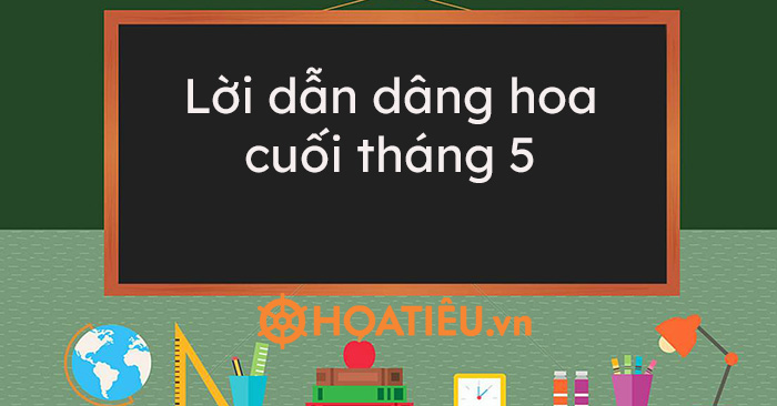 Lời dẫn dâng hoa cuối tháng 5