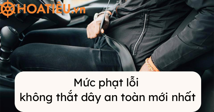 Lỗi không thắt dây an toàn 2021 phạt bao nhiêu?