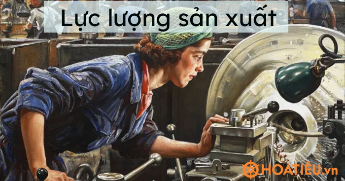 Lực lượng sản xuất là gì?