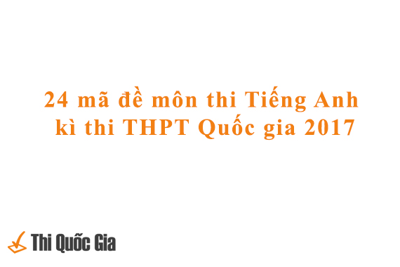 Bài giải 24 mã đề môn thi Tiếng Anh kì thi THPT Quốc gia 2017