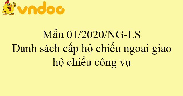 Mẫu 01/2020/NG-LS: Danh sách cấp hộ chiếu ngoại giao, hộ chiếu công vụ