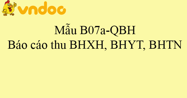 Mẫu B07a-QBH: Báo cáo thu BHXH, BHYT, BHTN