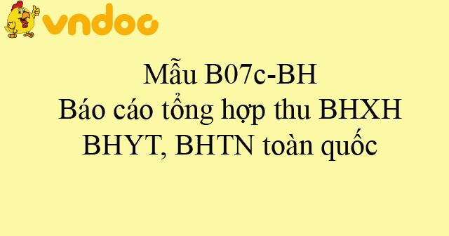 Mẫu B07c-BH: Báo cáo tổng hợp thu BHXH, BHYT, BHTN toàn quốc