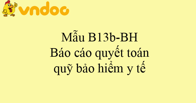 Mẫu B13b-BH: Báo cáo quyết toán quỹ bảo hiểm y tế