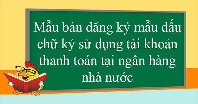 Mẫu bản đăng ký mẫu dấu, chữ ký sử dụng tài khoản thanh toán tại ngân hàng nhà nước