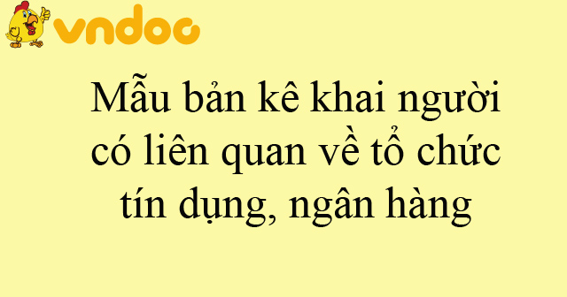 Mẫu bản kê khai người có liên quan về tổ chức tín dụng, ngân hàng