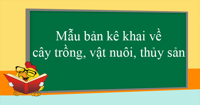 Mẫu bản kê khai về cây trồng, vật nuôi, thủy sản