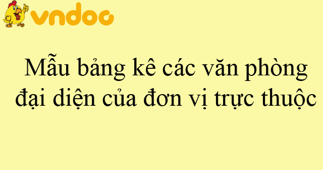 Mẫu bảng kê các văn phòng đại diện của đơn vị trực thuộc