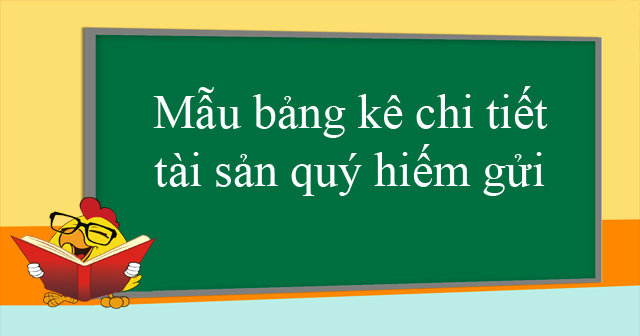 Mẫu bảng kê chi tiết tài sản quý hiếm gửi