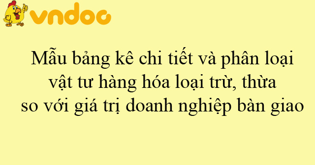 Mẫu bảng kê chi tiết và phân loại vật tư hàng hóa loại trừ, thừa so với giá trị doanh nghiệp bàn giao