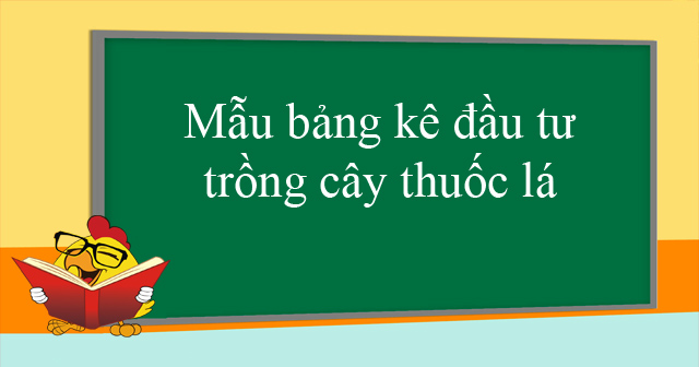 Mẫu bảng kê đầu tư trồng cây thuốc lá