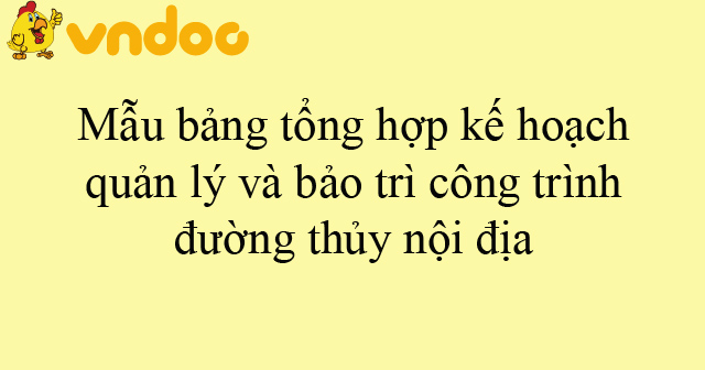 Mẫu bảng tổng hợp kế hoạch quản lý và bảo trì công trình đường thủy nội địa