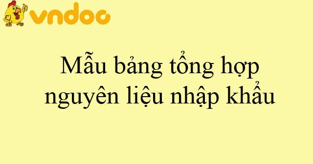 Mẫu bảng tổng hợp nguyên liệu nhập khẩu