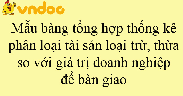 Mẫu bảng tổng hợp thống kê phân loại tài sản loại trừ, thừa so với giá trị doanh nghiệp để bàn giao