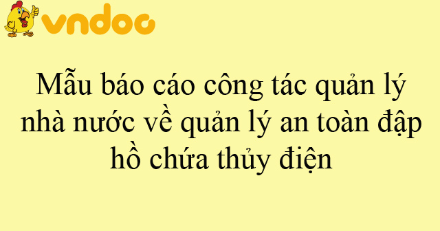 Mẫu báo cáo công tác quản lý nhà nước về quản lý an toàn đập, hồ chứa thủy điện
