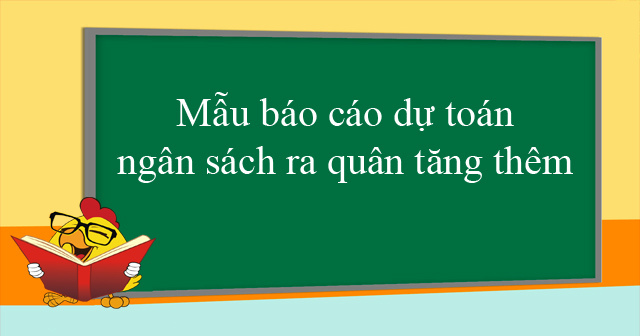 Mẫu báo cáo dự toán ngân sách ra quân tăng thêm