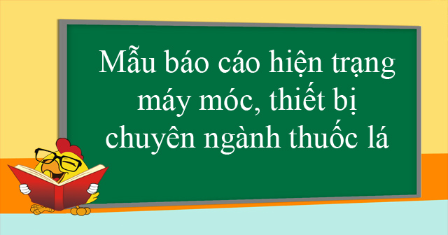 Mẫu báo cáo hiện trạng máy móc, thiết bị chuyên ngành thuốc lá