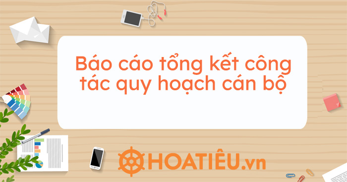 Báo cáo tổng kết công tác quy hoạch cán bộ