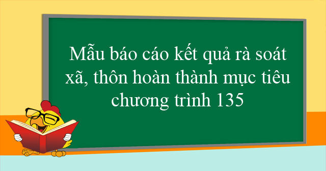 Mẫu báo cáo kết quả rà soát xã, thôn hoàn thành mục tiêu chương trình 135 cấp xã