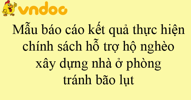 Mẫu báo cáo kết quả thực hiện chính sách hỗ trợ hộ nghèo xây dựng nhà ở phòng, tránh bão lụt