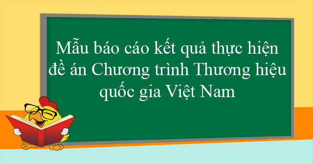 Mẫu báo cáo kết quả thực hiện đề án Chương trình Thương hiệu quốc gia Việt Nam