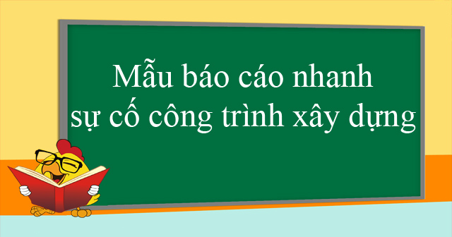 Mẫu báo cáo nhanh sự cố công trình xây dựng