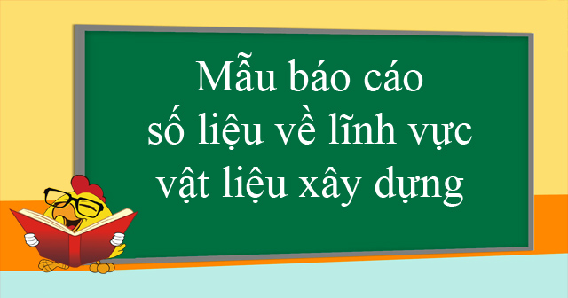 Mẫu báo cáo số liệu về lĩnh vực vật liệu xây dựng