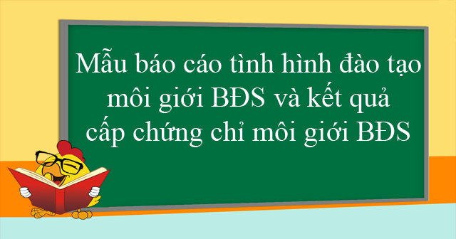 Mẫu báo cáo tình hình đào tạo môi giới BĐS và kết quả cấp chứng chỉ môi giới BĐS