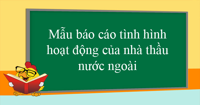 Mẫu báo cáo tình hình hoạt động của nhà thầu nước ngoài