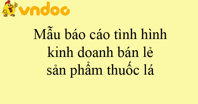 Mẫu báo cáo tình hình kinh doanh bán lẻ sản phẩm thuốc lá