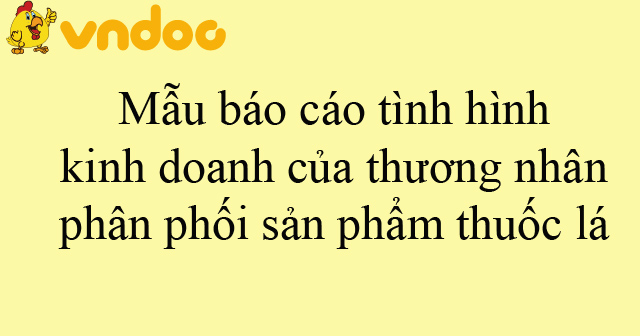 Mẫu báo cáo tình hình kinh doanh của thương nhân phân phối sản phẩm thuốc lá