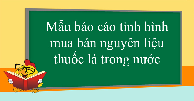 Mẫu báo cáo tình hình mua bán nguyên liệu thuốc lá trong nước