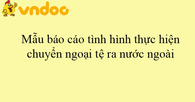 Mẫu báo cáo tình hình thực hiện chuyển ngoại tệ ra nước ngoài