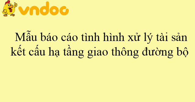 Mẫu báo cáo tình hình xử lý tài sản kết cấu hạ tầng giao thông đường bộ