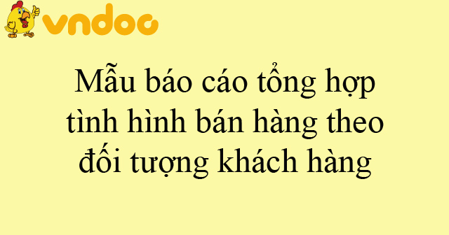 Mẫu báo cáo tổng hợp tình hình bán hàng theo đối tượng khách hàng