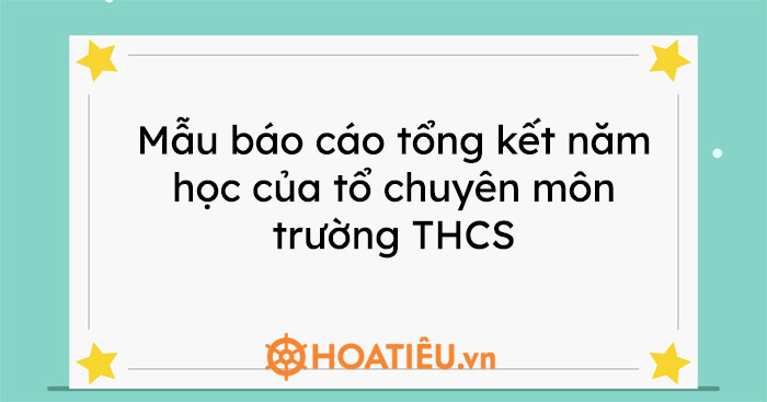 Mẫu báo cáo tổng kết năm học của tổ chuyên môn trường THCS