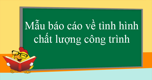 Mẫu báo cáo về tình hình chất lượng công trình