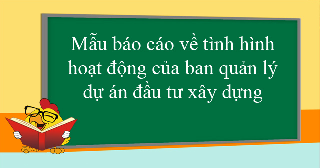 Mẫu báo cáo về tình hình hoạt động của ban quản lý dự án đầu tư xây dựng