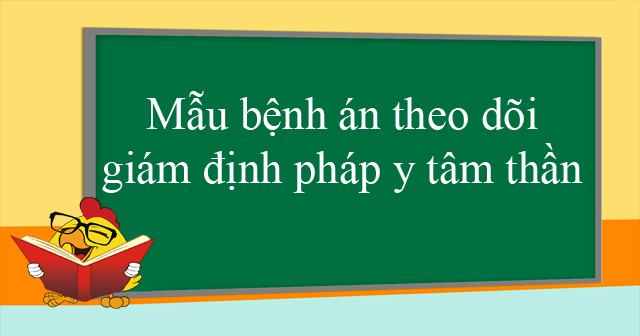 Mẫu bệnh án theo dõi giám định pháp y tâm thần