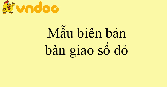Mẫu biên bản bàn giao sổ đỏ