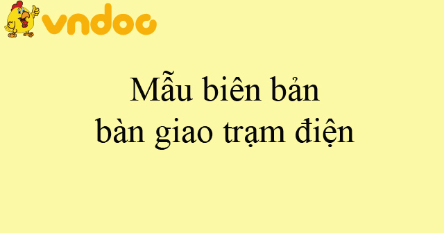 Mẫu biên bản bàn giao trạm điện