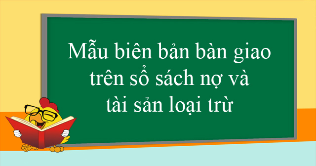 Mẫu biên bản bàn giao trên sổ sách nợ và tài sản loại trừ