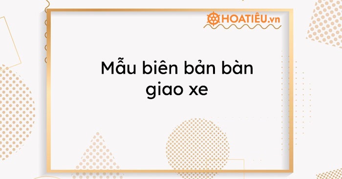 Mẫu biên bản bàn giao xe