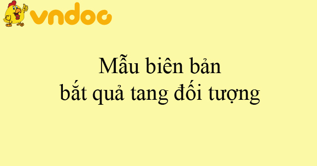 Mẫu biên bản bắt quả tang đối tượng