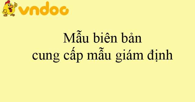 Mẫu biên bản cung cấp mẫu giám định
