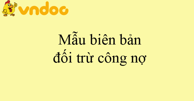 Mẫu biên bản đối trừ công nợ