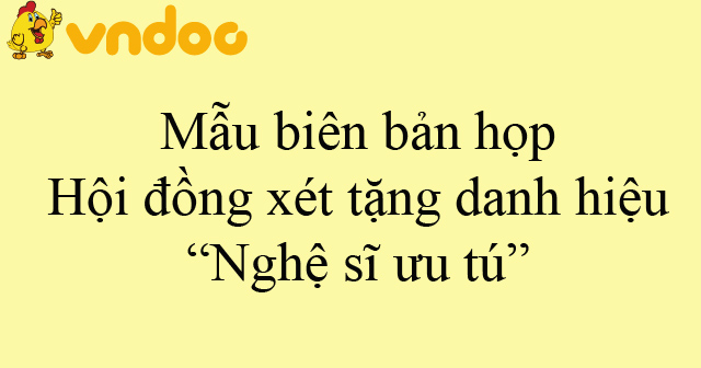 Mẫu biên bản họp Hội đồng xét tặng danh hiệu “Nghệ sĩ ưu tú”