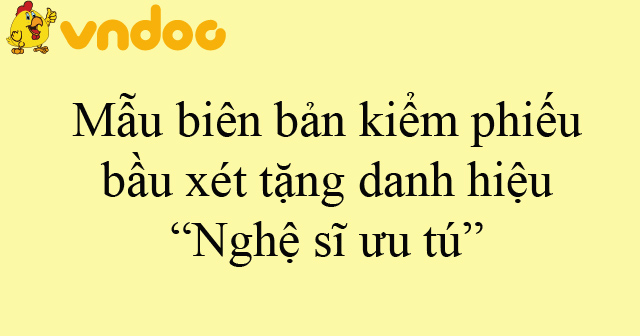 Mẫu biên bản kiểm phiếu bầu xét tặng danh hiệu “Nghệ sĩ ưu tú”