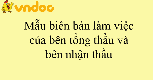 Mẫu biên bản làm việc của bên tổng thầu và bên nhận thầu