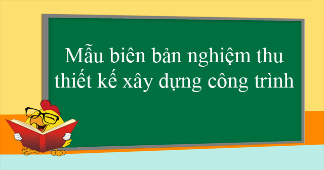 Mẫu biên bản nghiệm thu thiết kế xây dựng công trình